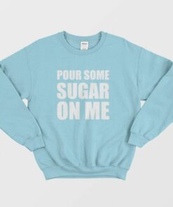 Pour Some Sugar On Me Sweatshirt 1