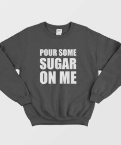 Pour Some Sugar On Me Sweatshirt 2