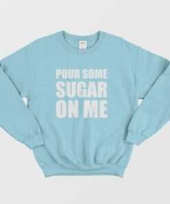 Pour Some Sugar On Me Sweatshirt 4