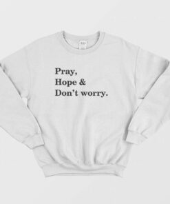 Pray Hope and Don't Worry Sweatshirt 1 Pray Hope and Dont Worry Sweatshirt 2