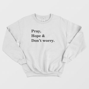 Pray Hope and Don’t Worry Sweatshirt