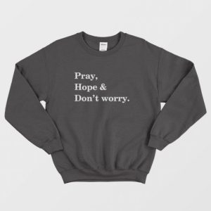 Pray Hope and Dont Worry Sweatshirt 3