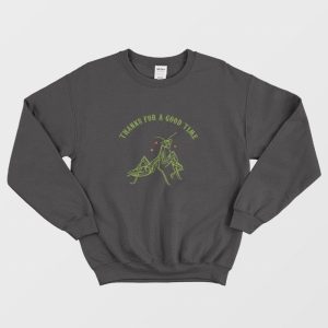 Praying Mantis Thanks For a Good Time Sweatshirt