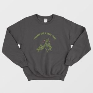 Praying Mantis Thanks For a Good Time Sweatshirt 3