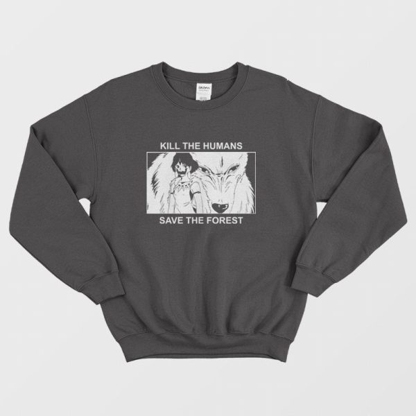 Princess Mononoke Kill The Humans Save The Forest Sweatshirt