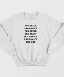 Pro Black Pro Brown Pro Queer Pro Trans Pro Science Pro Choice Pro Hoe Sweatshirt 2