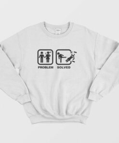 Problem Solved Kick Woman Out Sweatshirt 2
