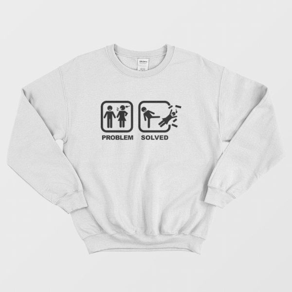 Problem Solved Kick Woman Out Sweatshirt