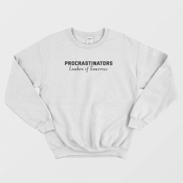 Procrastinators Leaders Of Tomorrow Funny Sweatshirt