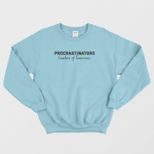 Procrastinators Leaders Of Tomorrow Funny Sweatshirt 3