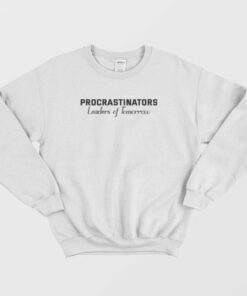 Procrastinators Leaders Of Tomorrow Funny Sweatshirt 4