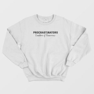 Procrastinators Leaders Of Tomorrow Funny Sweatshirt 4