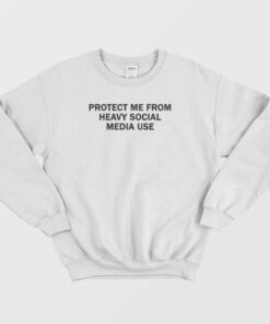 Protect Me From Heavy Social Media Use Sweatshirt 3