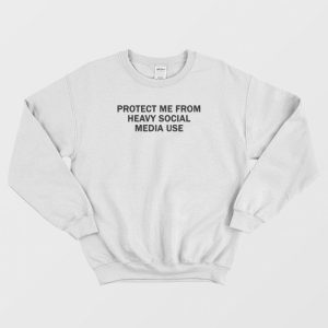 Protect Me From Heavy Social Media Use Sweatshirt 3