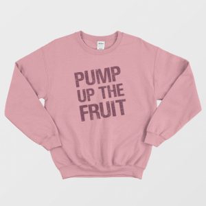 Pump Up The Fruit Sweatshirt