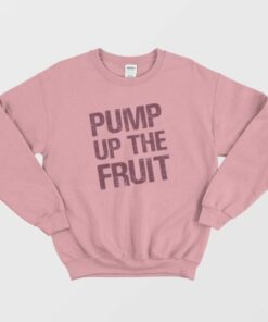 Pump Up The Fruit Sweatshirt 3 Pump Up The Fruit Sweatshirt 4