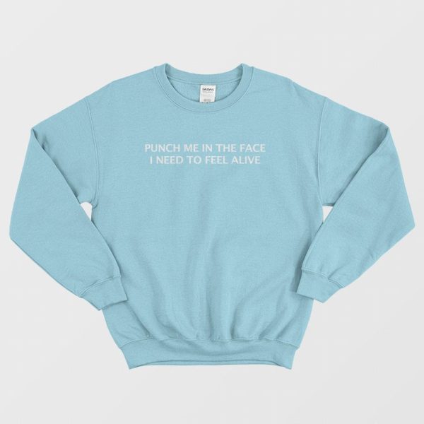 Punch Me In The Face I Need To Feel Alive Sweatshirt