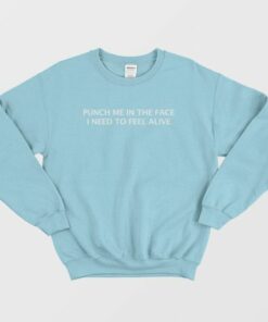 Punch Me In The Face I Need To Feel Alive Sweatshirt 3