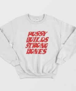 Pussy Builds Strong Bones Sweatshirt 1