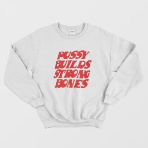 Pussy Builds Strong Bones Sweatshirt