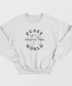 Pussy Facing The World Sweatshirt 4