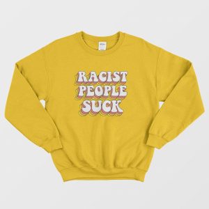 Racist People Suck Sweatshirt 1