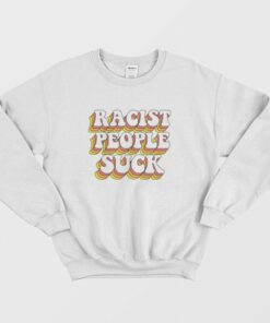 Racist People Suck Sweatshirt 2