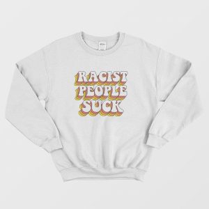 Racist People Suck Sweatshirt 2