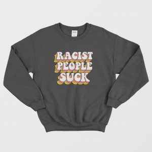 Racist People Suck Sweatshirt 3