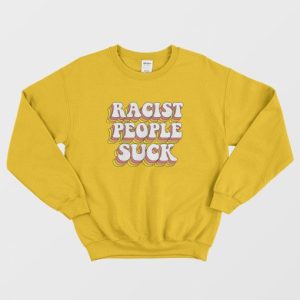 Racist People Suck Sweatshirt 4