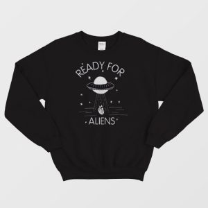 Ready For Aliens Sweatshirt