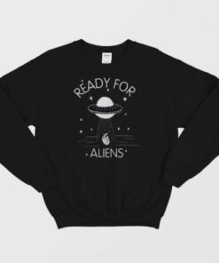 Ready For Aliens Sweatshirt 2