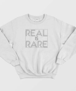 Real Is Rare Realness Funny Sweatshirt 1 Real Is Rare Realness Funny Sweatshirt 2