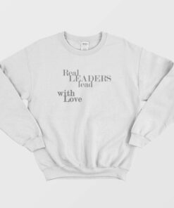 Real Leaders Lead With Love Leadership Quotes Sweatshirt 2
