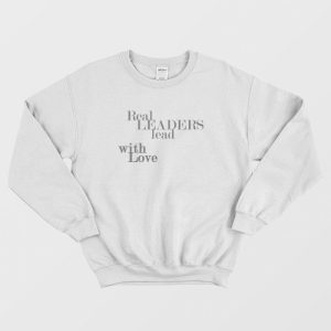 Real Leaders Lead With Love Leadership Quotes Sweatshirt 2