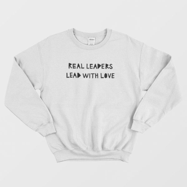 Real Leaders Lead With Love Sweatshirt