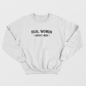 Real Women Arent Men Sweatshirt 2