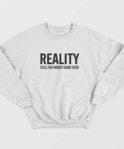 Reality Still The Worst Game Ever Sweatshirt 1