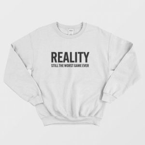 Reality Still The Worst Game Ever Sweatshirt 3