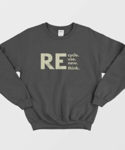 Recycle Reuse Renew Rethink Sweatshirt 1