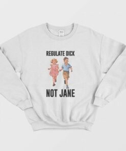 Regulate Dick Not Jane Sweatshirt 2