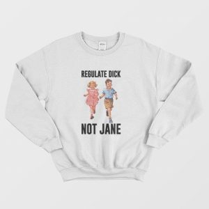 Regulate Dick Not Jane Sweatshirt 2