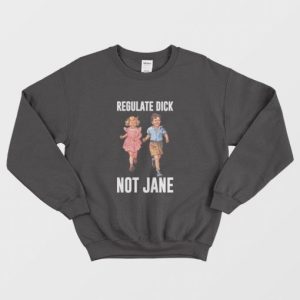 Regulate Dick Not Jane Sweatshirt 3