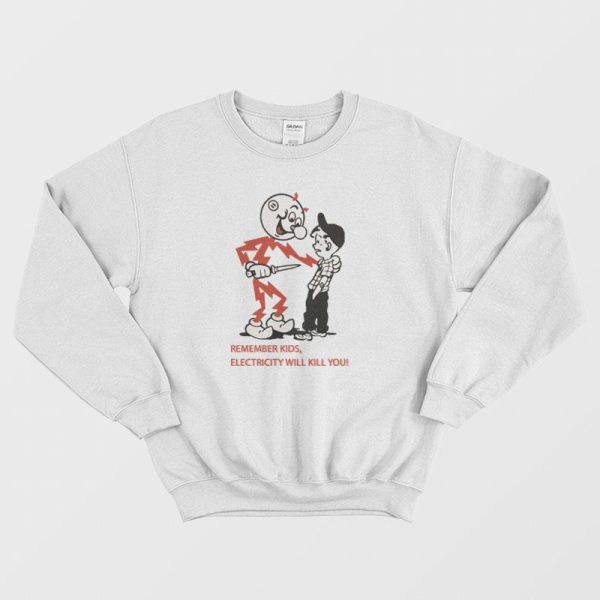 Remember Kids Electricity Will Kill You Sweatshirt