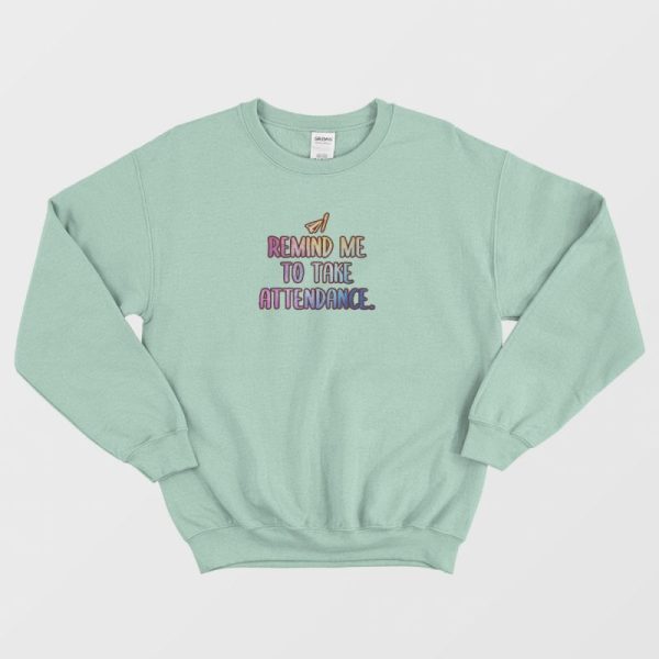 Remind Me To Take Attendance Teacher Graphic Sweatshirt