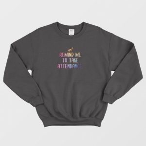 Remind Me To Take Attendance Teacher Graphic Sweatshirt 3