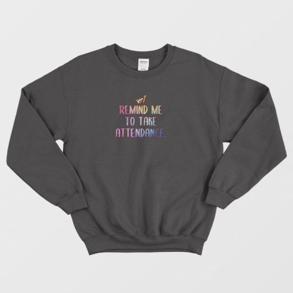 Remind Me To Take Attendance Teacher Graphic Sweatshirt