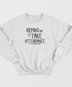 Remind Me To Take Attendance Teacher Sweatshirt 1 Remind Me To Take Attendance Teacher Sweatshirt 2