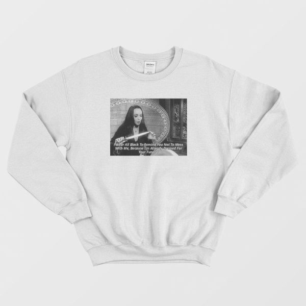 Remind You Not To Mess With Me Sweatshirt