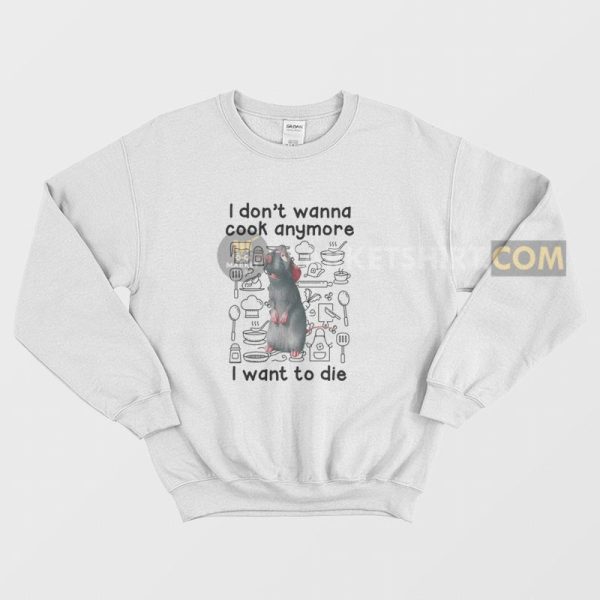 Remy I Don’t Wanna Cook Anymore I Want To Die Sweatshirt